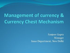 Management of currency Currency Chest Mechanism Sanjeev Gupta