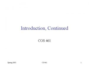 Introduction Continued COS 461 Spring 2003 CS 461