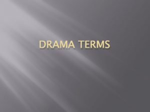 DRAMA TERMS Drama Literature that is meant to