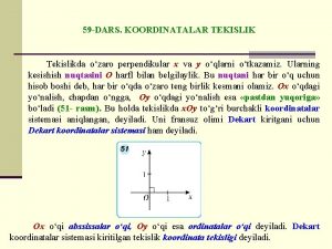 59 DARS KOORDINATALAR TEKISLIK Tekislikda ozaro perpendikular x