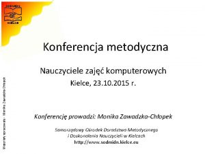 Konferencja metodyczna Materiay opracowaa Monika ZawadzkaChopek Nauczyciele zaj