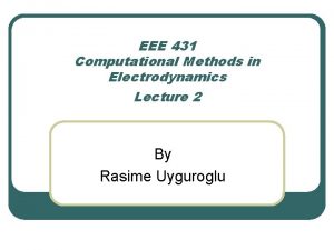 EEE 431 Computational Methods in Electrodynamics Lecture 2