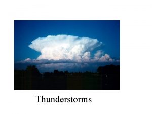Thunderstorms Thunderstorms Some Key Facts Produced by cumulonimbus