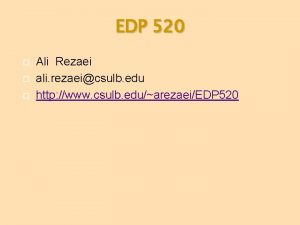 EDP 520 Ali Rezaei ali rezaeicsulb edu http