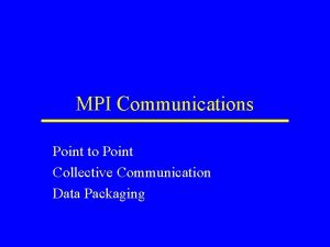 MPI Communications Point to Point Collective Communication Data