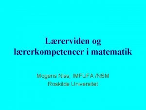 Lrerviden og lrerkompetencer i matematik Mogens Niss IMFUFA