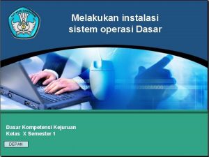 Melakukan instalasi sistem operasi Dasar Kompetensi Kejuruan Kelas