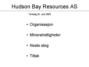 Hudson Bay Resources AS Torsdag 25 Juni 2009