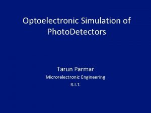 Optoelectronic Simulation of Photo Detectors Tarun Parmar Microrelectronic