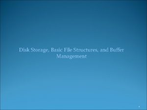 Disk Storage Basic File Structures and Buffer Management