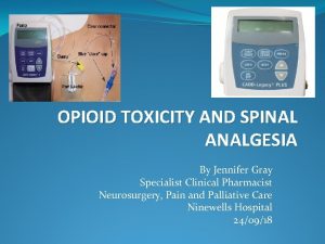 OPIOID TOXICITY AND SPINAL ANALGESIA By Jennifer Gray