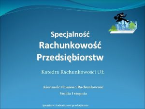 Specjalno Rachunkowo Przedsibiorstw Katedra Rachunkowoci U Kierunek Finanse