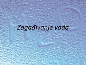 Zagaivanje voda Voda u prirodi i njen znaaj