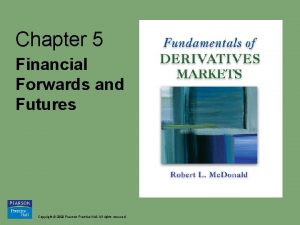 Chapter 5 Financial Forwards and Futures Copyright 2009