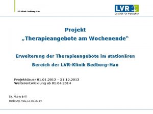LVRKlinik BedburgHau Projekt Therapieangebote am Wochenende Erweiterung der