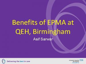 Benefits of EPMA at QEH Birmingham Asif Sarwar