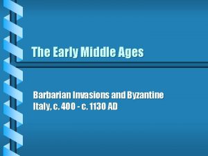 The Early Middle Ages Barbarian Invasions and Byzantine