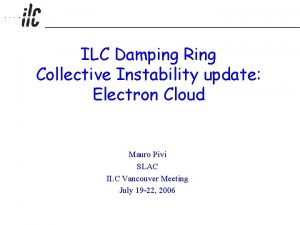 ILC Damping Ring Collective Instability update Electron Cloud