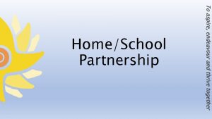 To aspire endeavour and thrive together HomeSchool Partnership