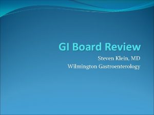 GI Board Review Steven Klein MD Wilmington Gastroenterology