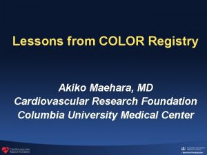Lessons from COLOR Registry Akiko Maehara MD Cardiovascular