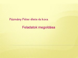 Pzmny Pter lete s kora Feladatok megoldsa 1