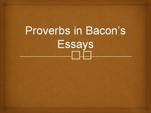 Proverbs in Bacons Essays Proverb A proverb is