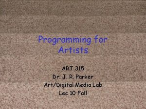 Programming for Artists ART 315 Dr J R