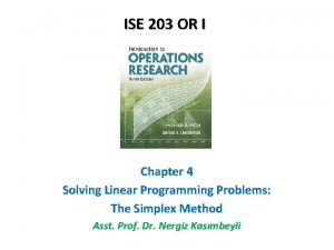 ISE 203 OR I Chapter 4 Solving Linear