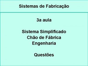 Sistemas de Fabricao 3 a aula Sistema Simplificado