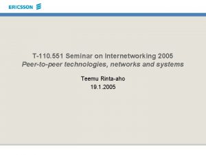 T110 551 Seminar on Internetworking 2005 Peertopeer technologies