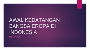 AWAL KEDATANGAN BANGSA EROPA DI INDONESIA KELOMPOK 1