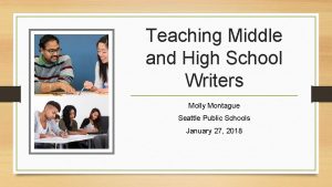 Teaching Middle and High School Writers Molly Montague