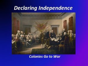 Declaring Independence Colonies Go to War War Begins