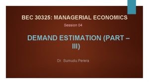 BEC 30325 MANAGERIAL ECONOMICS Session 04 DEMAND ESTIMATION