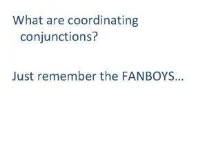 What are coordinating conjunctions Just remember the FANBOYS