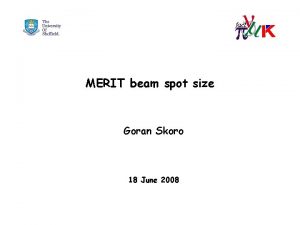 MERIT beam spot size Goran Skoro 18 June