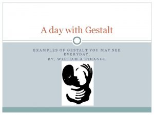 A day with Gestalt EXAMPLES OF GESTALT YOU