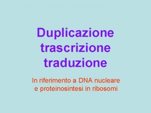 Duplicazione trascrizione traduzione In riferimento a DNA nucleare