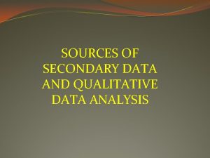 SOURCES OF SECONDARY DATA AND QUALITATIVE DATA ANALYSIS