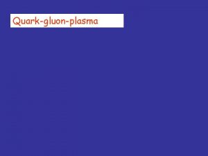 Quarkgluonplasma One of the reasons to study ultrarelativistic