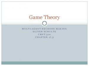 Game Theory MULTIAGENT DECISION MAKING OLIVER SCHULTE CMPT