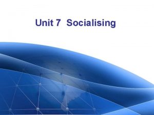 Unit 7 Socialising Unit 7 Socialising Unit 7