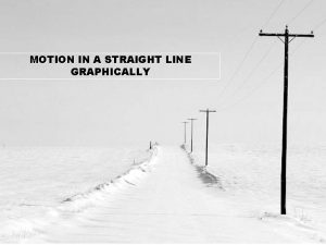 MOTION IN A STRAIGHT LINE GRAPHICALLY Equations of