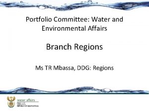 Portfolio Committee Water and Environmental Affairs Branch Regions