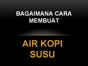 BAGAIMANA CARA MEMBUAT AIR KOPI SUSU FLOW CHART