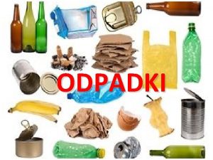 ODPADKI Kaj je odpadek Vsaka snov vsak predmet