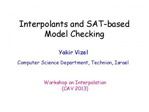 Interpolants and SATbased Model Checking Yakir Vizel Computer
