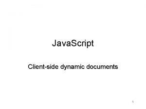 Java Script Clientside dynamic documents 1 Java Script