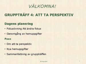 VLKOMNA GRUPPTRFF 4 ATT TA PERSPEKTIV Dagens planering